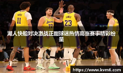 湖人快船对决激战正酣球迷热情高涨赛事精彩纷呈